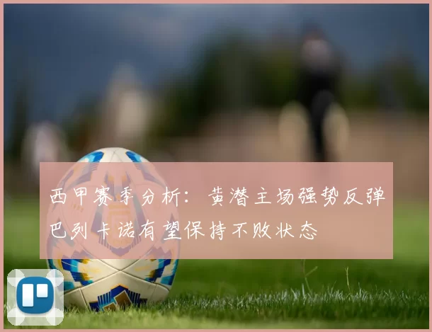 西甲赛季分析：黄潜主场强势反弹巴列卡诺有望保持不败状态